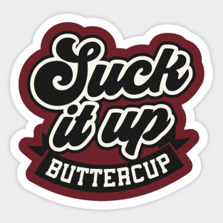 Suck it up Buttercup Sticker